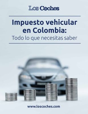 Catálogo Los Coches | Impuesto vehicular en Colombia: Todo lo que necesitas saber | 4/10/2023 - 4/10/2024